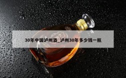 30年中国泸州酒_泸州30年多少钱一瓶